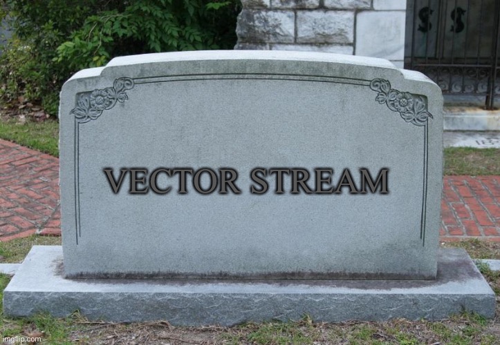 It ded now... | VECTOR STREAM | image tagged in gravestone | made w/ Imgflip meme maker