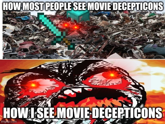Movie Decepticons | HOW MOST PEOPLE SEE MOVIE DECEPTICONS; HOW I SEE MOVIE DECEPTICONS | image tagged in transformers | made w/ Imgflip meme maker