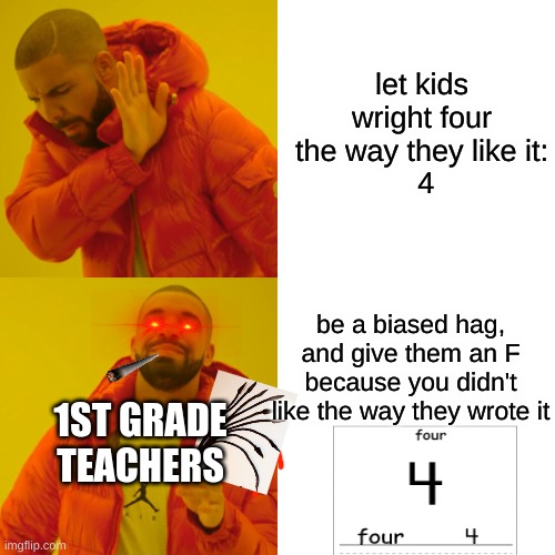 I have waited for over 6-10 YEARS TO GET MY REVENGE ON YOU(mrs. smith) | let kids wright four the way they like it:
 4; be a biased hag, and give them an F because you didn't like the way they wrote it; 1ST GRADE TEACHERS | image tagged in memes,drake hotline bling | made w/ Imgflip meme maker