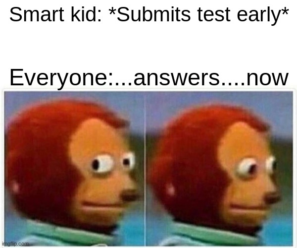 Answers | Smart kid: *Submits test early*; Everyone:...answers....now | image tagged in test,school,cleaning | made w/ Imgflip meme maker