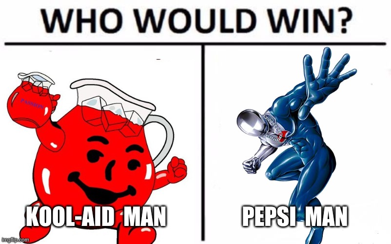 Who would win? | KOOL-AID  MAN; PEPSI  MAN | image tagged in pepsi,koolaid man,kool aid,who would win,memes,funny memes | made w/ Imgflip meme maker