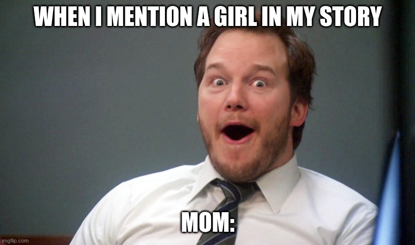 Oooohhhh | WHEN I MENTION A GIRL IN MY STORY; MOM: | image tagged in oooohhhh | made w/ Imgflip meme maker