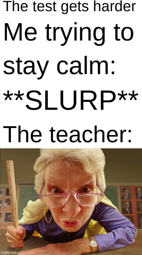 hahah | image tagged in school,angry teacher,slurp | made w/ Imgflip meme maker