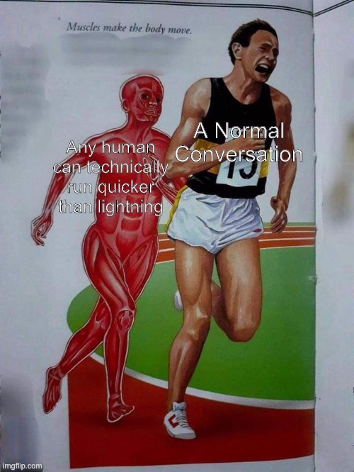 Because Lightning Cannot Run :) | Any human can technically run quicker than lightning; A Normal Conversation | image tagged in muscle meme | made w/ Imgflip meme maker
