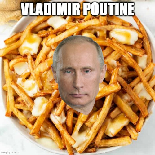 vladimir poutine | VLADIMIR POUTINE | image tagged in yummy | made w/ Imgflip meme maker