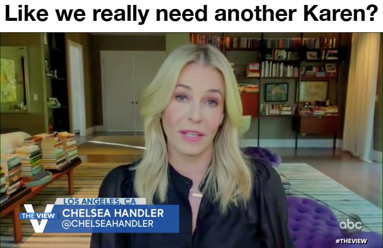 Like we really need another Karen? | Like we really need another Karen? | image tagged in karen,chelsea handler,dumb blonde,blonde jokes,karens,full retard | made w/ Imgflip meme maker