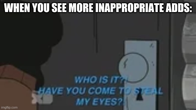 isnt everybody like this? | WHEN YOU SEE MORE INAPPROPRIATE ADDS: | image tagged in hmmm | made w/ Imgflip meme maker
