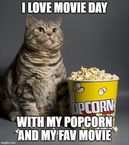 It's movie day | I LOVE MOVIE DAY; WITH MY POPCORN AND MY FAV MOVIE | image tagged in cat eating popcorn | made w/ Imgflip meme maker