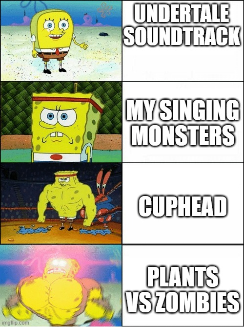 sound tracks, not that you will look at the title | UNDERTALE SOUNDTRACK; MY SINGING MONSTERS; CUPHEAD; PLANTS VS ZOMBIES | image tagged in sponge finna commit muder | made w/ Imgflip meme maker