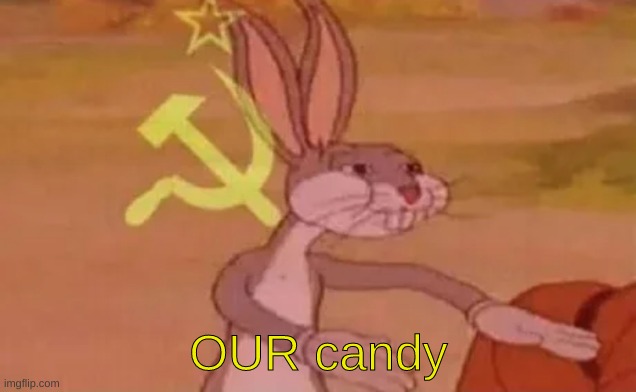 Bugs bunny communist | OUR candy | image tagged in bugs bunny communist | made w/ Imgflip meme maker