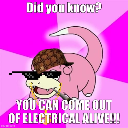 OOF |  Did you know? YOU CAN COME OUT OF ELECTRICAL ALIVE!!! | image tagged in memes,slowpoke,oof,stop reading the tags,stop it,and that's a fact | made w/ Imgflip meme maker