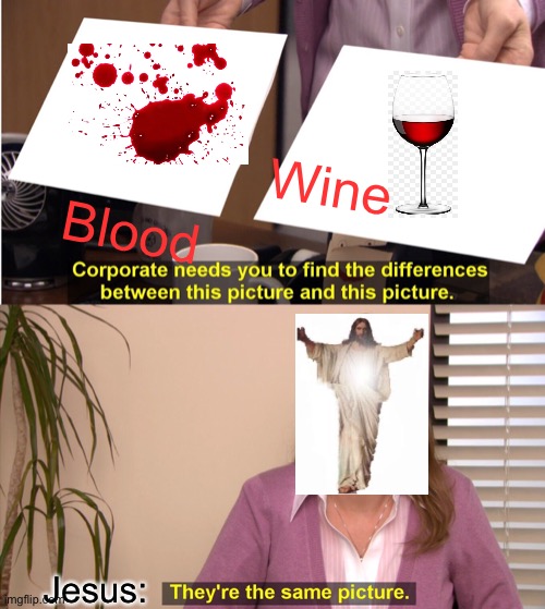 There the same thing wha ru talking about? | Wine; Blood; Jesus: | image tagged in memes,they're the same picture,upvotes,pls,vibe check,jesus christ | made w/ Imgflip meme maker