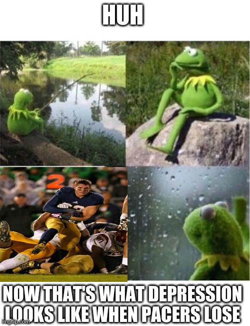 blank kermit waiting | HUH; NOW THAT'S WHAT DEPRESSION LOOKS LIKE WHEN PACERS LOSE | image tagged in blank kermit waiting | made w/ Imgflip meme maker