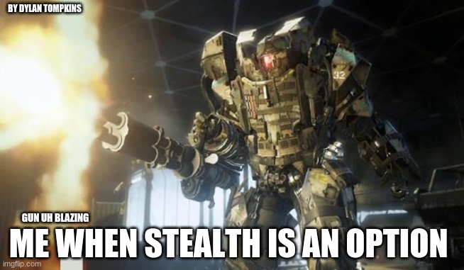 gamer memes | BY DYLAN TOMPKINS; GUN UH BLAZING; ME WHEN STEALTH IS AN OPTION | image tagged in call of duty | made w/ Imgflip meme maker