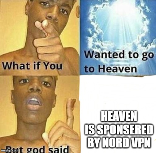 Youtube be like | HEAVEN IS SPONSERED BY NORD VPN | image tagged in what if you wanted to go to heaven | made w/ Imgflip meme maker