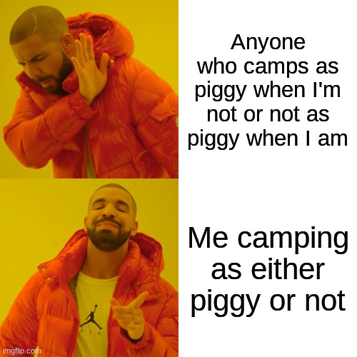 Drake Hotline Bling Meme | Anyone who camps as piggy when I'm not or not as piggy when I am; Me camping as either piggy or not | image tagged in memes,drake hotline bling | made w/ Imgflip meme maker