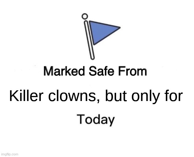 Marked Safe From Meme | Killer clowns, but only for | image tagged in memes,marked safe from | made w/ Imgflip meme maker