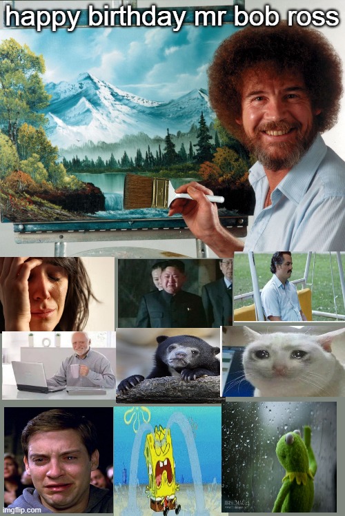 R.I.P, you willl always be miseed | happy birthday mr bob ross | image tagged in party like a ross happy birthday | made w/ Imgflip meme maker