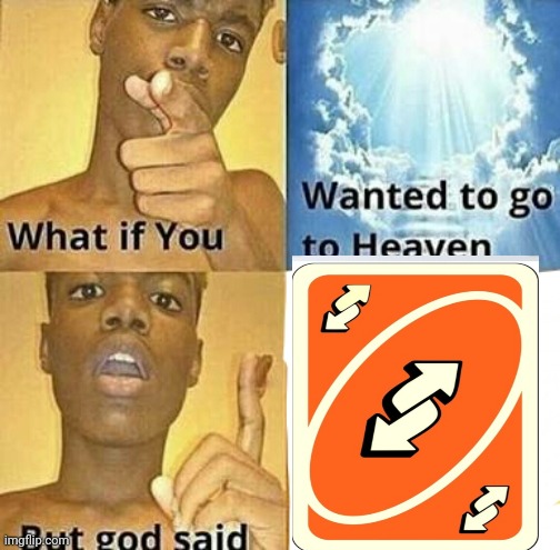 No, no, no,  ^Wheeze ^ | image tagged in what if you wanted to go to heaven,funny,meme,fyp,haha,uno reverse card | made w/ Imgflip meme maker
