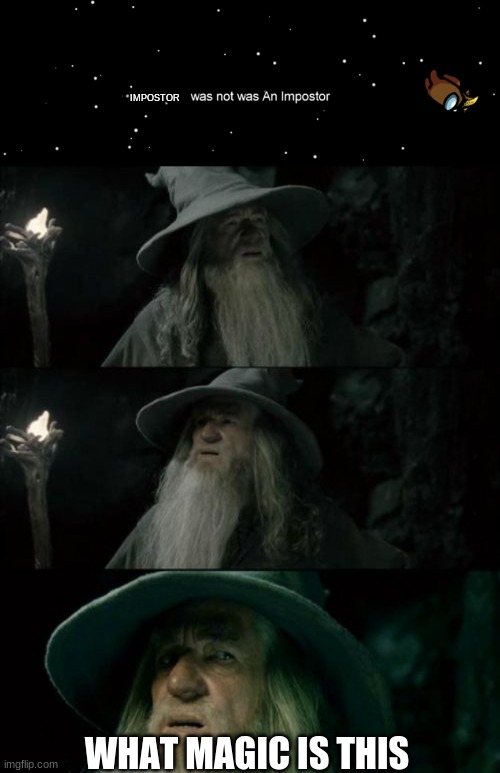 IMPOSTOR; WHAT MAGIC IS THIS | image tagged in memes,confused gandalf,among us not the imposter,confused | made w/ Imgflip meme maker