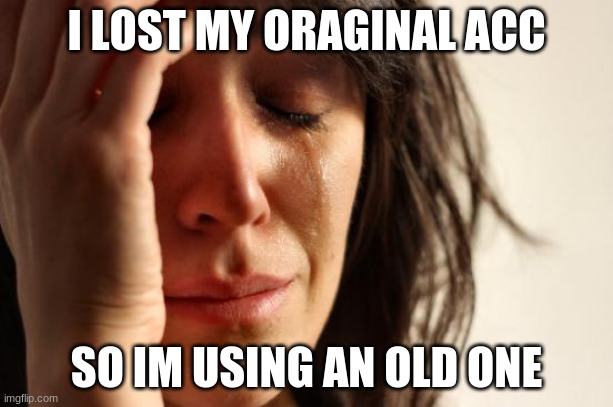 i sad | I LOST MY ORAGINAL ACC; SO IM USING AN OLD ONE | image tagged in memes,sad,lonely,potato | made w/ Imgflip meme maker