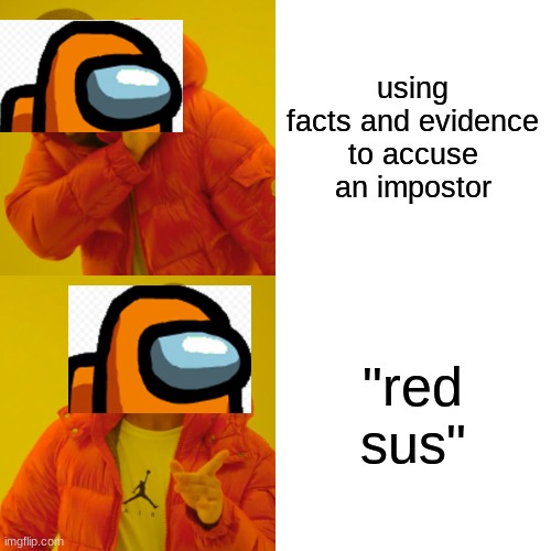 Drake Hotline Bling Meme | using facts and evidence to accuse an impostor; "red sus" | image tagged in memes,drake hotline bling | made w/ Imgflip meme maker