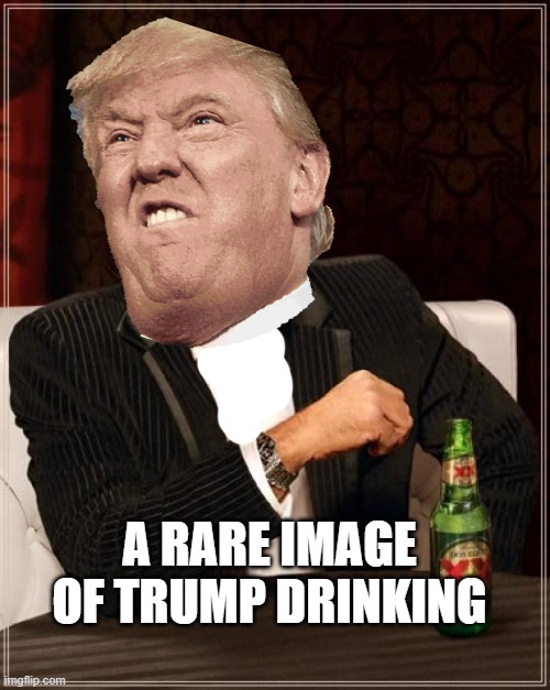The Most Interesting Man In The World | A RARE IMAGE OF TRUMP DRINKING | image tagged in memes,the most interesting man in the world | made w/ Imgflip meme maker