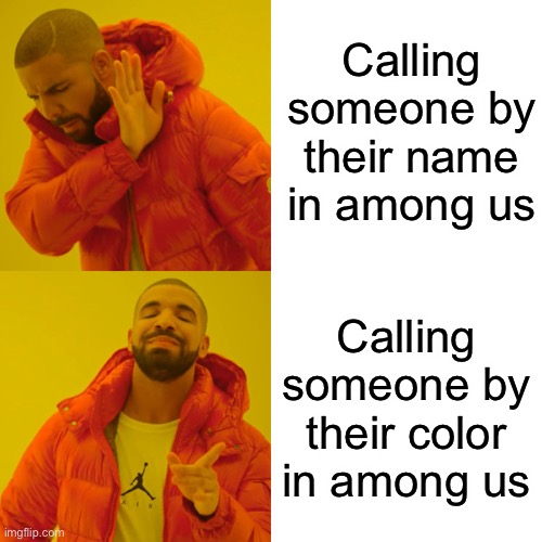 Drake Hotline Bling | Calling someone by their name in among us; Calling someone by their color in among us | image tagged in memes,drake hotline bling | made w/ Imgflip meme maker