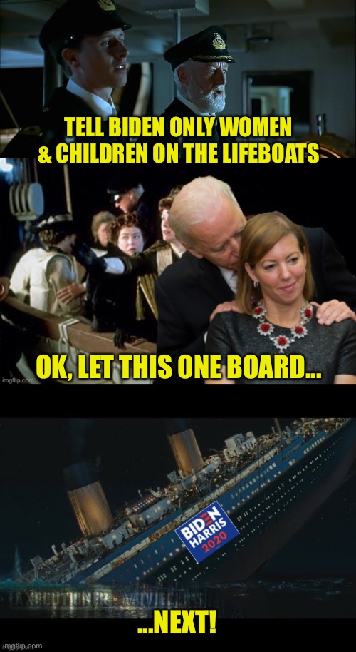 Titanic Mistakes or That Sinking Feeling | TELL BIDEN ONLY WOMEN 
& CHILDREN ON THE LIFEBOATS; OK, LET THIS ONE BOARD... ...NEXT! | image tagged in titanic,biden,sniff,sinking | made w/ Imgflip meme maker
