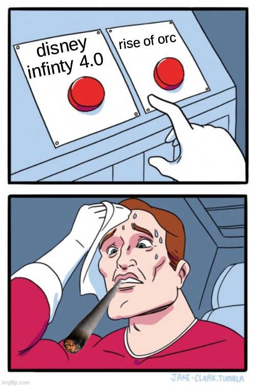 which would you chose. | rise of orc; disney infinty 4.0 | image tagged in memes,two buttons | made w/ Imgflip meme maker