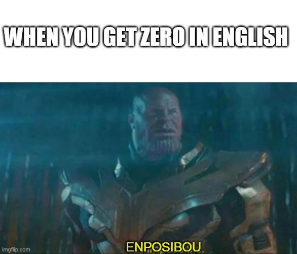 Thanos Impossible | WHEN YOU GET ZERO IN ENGLISH; ENPOSIBOU | image tagged in thanos impossible | made w/ Imgflip meme maker