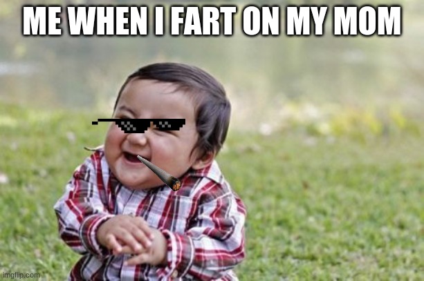 Evil Toddler | ME WHEN I FART ON MY MOM | image tagged in memes,evil toddler | made w/ Imgflip meme maker