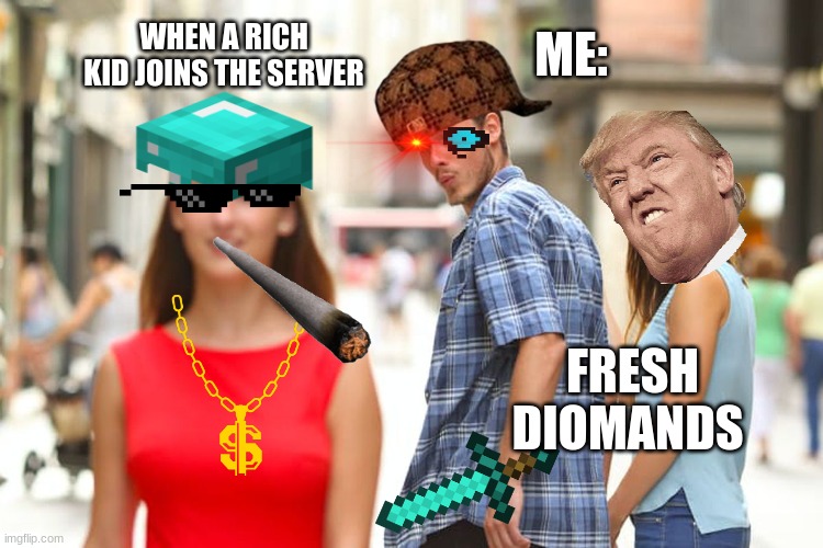 mincraft be like | WHEN A RICH KID JOINS THE SERVER; ME:; FRESH DIOMANDS | image tagged in memes,distracted boyfriend | made w/ Imgflip meme maker