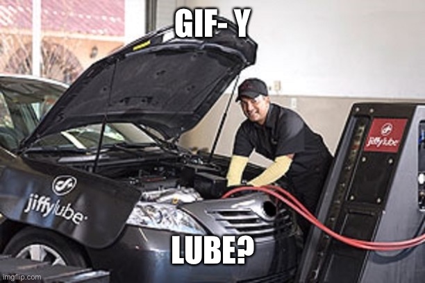 Jiffy Lube | GIF- Y LUBE? | image tagged in jiffy lube | made w/ Imgflip meme maker