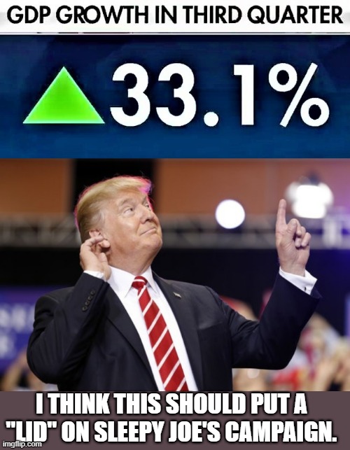 GDP 3rd quarter 2020 |  I THINK THIS SHOULD PUT A "LID" ON SLEEPY JOE'S CAMPAIGN. | image tagged in political meme,trump meme,trump,gdp,lid,elections | made w/ Imgflip meme maker