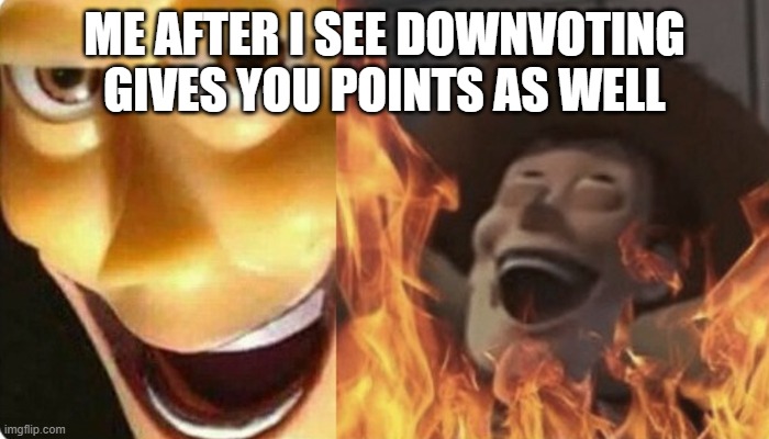 That's the evilest thing I can imagine. | ME AFTER I SEE DOWNVOTING GIVES YOU POINTS AS WELL | image tagged in that's the evilest thing i can imagine,woody,satanic woody,evil,downvote,downvoting | made w/ Imgflip meme maker