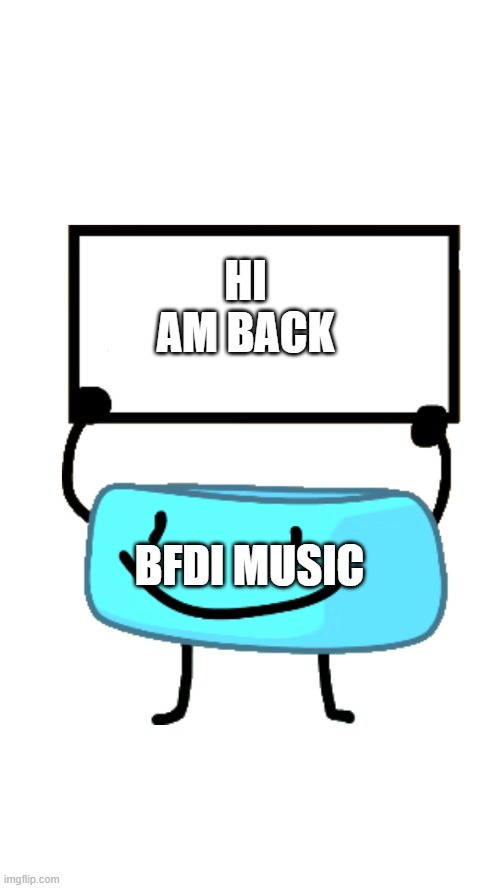 Braceletey BFB | HI AM BACK BFDI MUSIC | image tagged in braceletey bfb | made w/ Imgflip meme maker