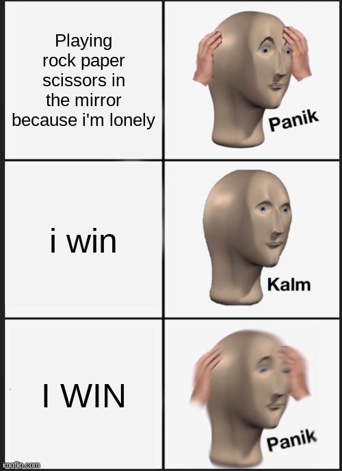 Panik Kalm Panik Meme | Playing rock paper scissors in the mirror because i'm lonely; i win; I WIN | image tagged in memes,panik kalm panik,funny | made w/ Imgflip meme maker