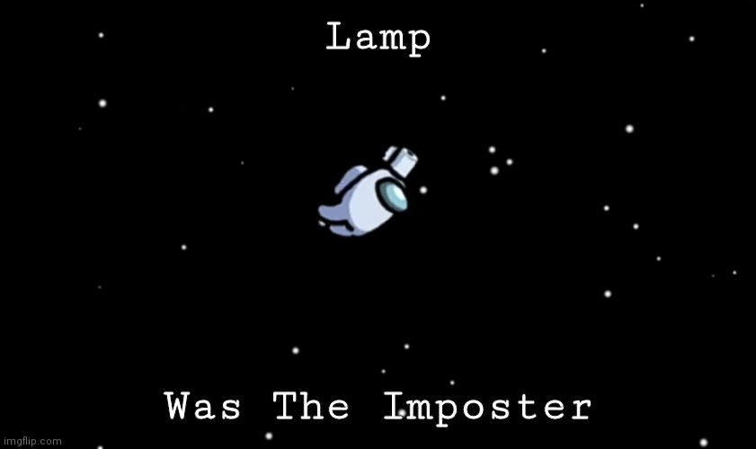 Among Us ejected | Lamp Was The Imposter | image tagged in among us ejected | made w/ Imgflip meme maker