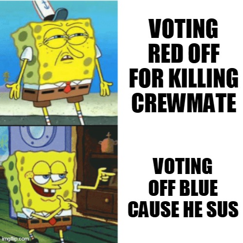Among us truth | VOTING RED OFF FOR KILLING CREWMATE; VOTING OFF BLUE CAUSE HE SUS | image tagged in spongebob drake format | made w/ Imgflip meme maker
