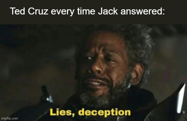 SW Lies, deception | Ted Cruz every time Jack answered: | image tagged in sw lies deception | made w/ Imgflip meme maker