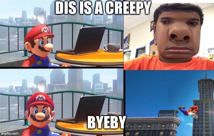 Mario jumps off of a building | DIS IS A CREEPY; BYEBY | image tagged in mario jumps off of a building | made w/ Imgflip meme maker