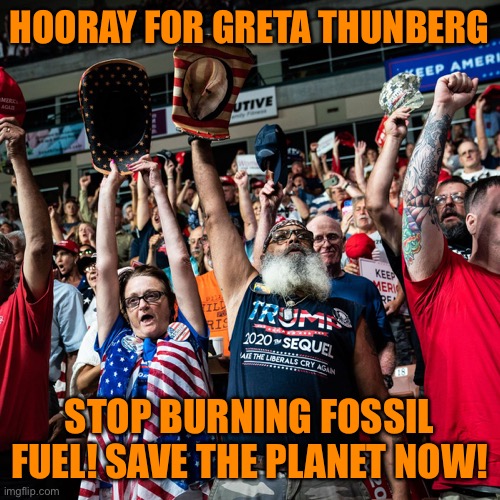 HOORAY FOR GRETA THUNBERG STOP BURNING FOSSIL FUEL! SAVE THE PLANET NOW! | made w/ Imgflip meme maker