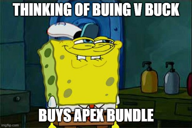 apex better | THINKING OF BUING V BUCK; BUYS APEX BUNDLE | image tagged in memes,don't you squidward | made w/ Imgflip meme maker