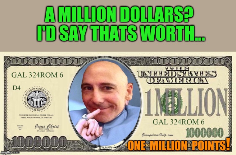 A MILLION DOLLARS?  I'D SAY THATS WORTH... ! | made w/ Imgflip meme maker