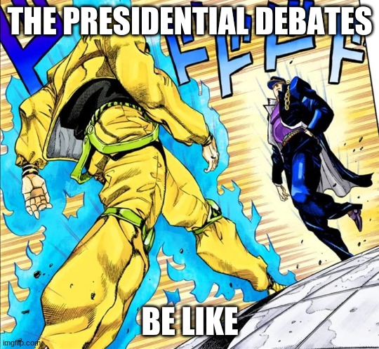 Jojo's Walk | THE PRESIDENTIAL DEBATES; BE LIKE | image tagged in jojo's walk | made w/ Imgflip meme maker