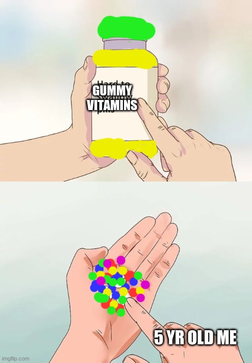 I cant be the only one who did this | GUMMY VITAMINS; 5 YR OLD ME | image tagged in memes,hard to swallow pills | made w/ Imgflip meme maker