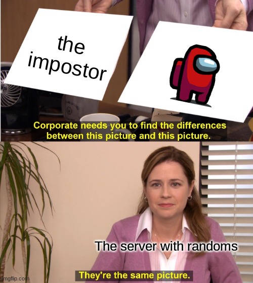 Red sus for no reason | the impostor; The server with randoms | image tagged in memes,they're the same picture | made w/ Imgflip meme maker