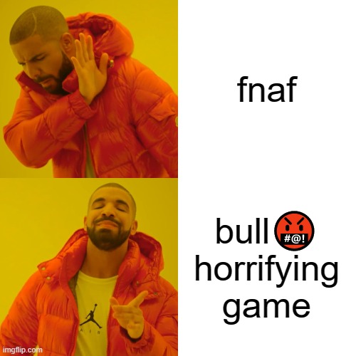 Drake Hotline Bling Meme | fnaf bull? horrifying game | image tagged in memes,drake hotline bling | made w/ Imgflip meme maker
