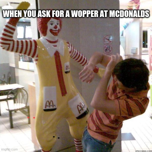 McDonald slap | WHEN YOU ASK FOR A WOPPER AT MCDONALDS | image tagged in mcdonald slap | made w/ Imgflip meme maker